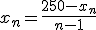 x_n=\frac{250-x_n}{n-1}