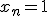 x_n=1