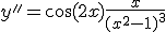 y''=\cos(2x) + \frac{x}{(x^2-1)^3}