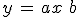 y \,=\, ax\, +\, b