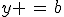 y \,=\,b