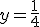 y = \frac{1}{4}