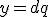 y=dq