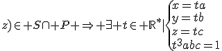 M(x;y;z)\in S\cap P \Rightarrow \exists t\in \mathbb{R}^*|\left{x=ta\\y=tb\\z=tc\\t^3abc=1