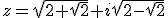 z=\sqrt{2+\sqrt{2}}+i\sqrt{2-\sqrt{2}}