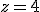 z=4