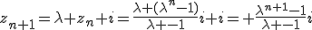 z_{n+1}=\lambda z_n+i=\frac{\lambda (\lambda^n-1)}{\lambda -1}i+i= \frac{\lambda^{n+1}-1}{\lambda -1}i