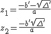 z_1=\frac{-b'-\sqrt{\Delta '}}{a} \\  z_2=\frac{-b'+\sqrt{\Delta '}}{a}