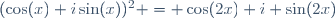 (\cos(x)+i\sin(x))^2 = \cos(2x)+i \sin(2x)\ 