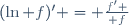 (\ln f)^\prime = {f' \over f}