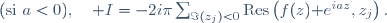 (\mathrm{si}\,\,a<0),\quad I=-2i\pi\sum_{\Im(z_j)<0}\mathrm{Res}\left(f(z)\mathrm e^{iaz},z_j\right).
