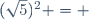 (\sqrt{5})^2 = 