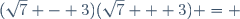 (\sqrt{7} - 3)(\sqrt{7} + 3) = 