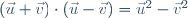 (\vec{u}+\vec{v})\cdot\left(\vec{u}-\vec{v}\right)=\vec{u}^{2}-\vec{v}^{2}