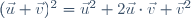 (\vec{u}+\vec{v})^{2}=\vec{u}^{2}+2\vec{u}\cdot\vec{v}+\vec{v}^{2}