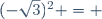 (-\sqrt{3})^2 = 
