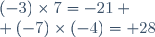 (-3)\times7=-21 \\ (-7)\times(-4)=+28