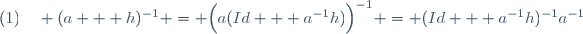 (1)\quad (a + h)^{-1} = \Big(a(Id + a^{-1}h)\Big)^{-1} = (Id + a^{-1}h)^{-1}a^{-1}