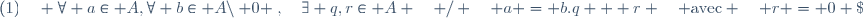 (1)\quad \forall a\in A,\forall b\in A\setminus\{ 0 \},\quad\exists q,r\in A \quad / \quad a = b.q + r \quad \text{avec} \quad r = 0 \;\, \text{ou}\; v(r) < v(b)