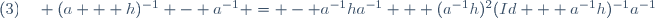 (3)\quad (a + h)^{-1} - a^{-1} = - a^{-1}ha^{-1} + (a^{-1}h)^2(Id + a^{-1}h)^{-1}a^{-1}