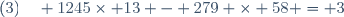 (3)\quad 1245\times 13 - 279 \times 58 = 3