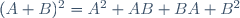 (A+B)^{2}=A^{2}+AB+BA+B^{2}