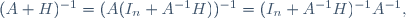 (A+H)^{-1}=(A(I_n+A^{-1}H))^{-1}=(I_n+A^{-1}H)^{-1}A^{-1},\,