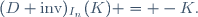 (D \text{inv})_{I_n}(K) = -K.