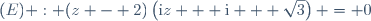 (E) : (z - 2)\left(\text{i}z + \text{i} + \sqrt{3}\right) = 0