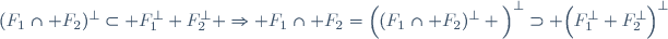 (F_1\cap F_2)^{\bot}\subset F_1^{\bot}+F_2^{\bot} \Rightarrow F_1\cap F_2=\Big((F_1\cap F_2)^{\bot} \Big)^{\bot}\supset \Big(F_1^{\bot}+F_2^{\bot}\Big)^{\bot}