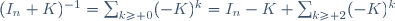 (I_n+K)^{-1}=\sum_{k\ge 0}(-K)^k=I_n-K+\sum_{k\ge 2}(-K)^k