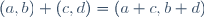 (a,\ b)\ +\ (c,\ d)\ =\ (a\ +\ c,\ b\ +\ d)