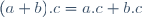 (a\ +\ b)\ .\ c\ =\ a\ .\ c\ +\ b\ .\ c
