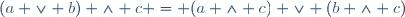 (a \vee b) \wedge c = (a \wedge c) \vee (b \wedge c)