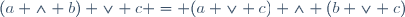 (a \wedge b) \vee c = (a \vee c) \wedge (b \vee c)