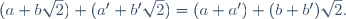 (a+b\sqrt2)+(a'+b'\sqrt2)=(a+a')+(b+b')\sqrt2.