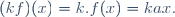 (kf)(x)=k.f(x)=kax.~