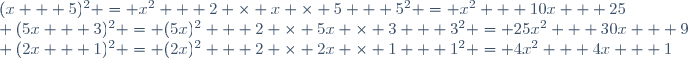 (x + 5)^2 = x^2 + 2 \times x \times 5 + 5^2 = x^2 + 10x + 25\\ (5x + 3)^2 = (5x)^2 + 2 \times 5x \times 3 + 3^2 = 25x^2 + 30x + 9\\ (2x + 1)^2 = (2x)^2 + 2 \times 2x \times 1 + 1^2 = 4x^2 + 4x + 1