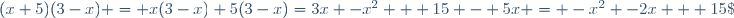 (x+5)(3-x) = x(3-x)+5(3-x)=3x -x^2 + 15 - 5x = -x^2 -2x + 15\;