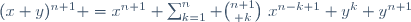(x+y)^{n+1} =x^{n+1}+\sum_{k=1}^n {{n+1}\choose k}~x^{n-k+1} y^{k}+y^{n+1}