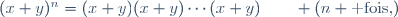 (x+y)^n=(x+y)(x+y)\cdots(x+y)\qquad (n \text{ fois,})