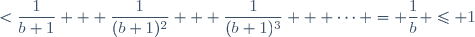 <\dfrac{1}{b+1} + \dfrac{1}{(b+1)^2} + \dfrac{1}{(b+1)^3} + \cdots = \dfrac{1}{b} \ \le 1