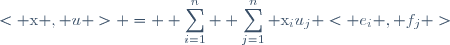 < \text{x} , u > = \displaystyle \sum_{i=1}^n \displaystyle \sum_{j=1}^n \text{x}_iu_j < e_i , f_j >