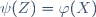 \,\psi(Z)=\varphi(X)\ 