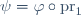 \,\psi=\varphi\circ\text{pr}_1\ 