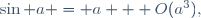 \,\sin a = a + O(a^3),
