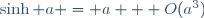 \,\sinh a = a + O(a^3)
