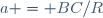 \,a = BC/R