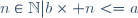 \{n\in\mathbb{N}\ |\ b\times n<=a\}