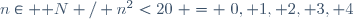 \{n\in \mathbb N / n^2<20\} = \{0, 1, 2, 3, 4\}